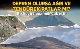 Bir köyü tamamen yok etti! Deprem olursa Ağrı ve Tendürek patlar mı?