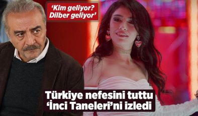 Türkiye nefesini tuttu, ‘İnci Taneleri’ni izledi! ‘Kim geliyor? Dilber geliyor’