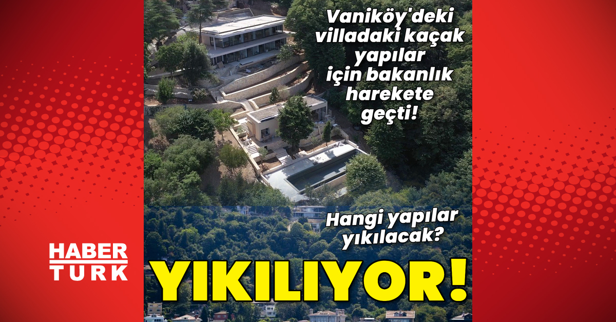 Vaniköy’deki villada kaçak yapılar yıkılıyor