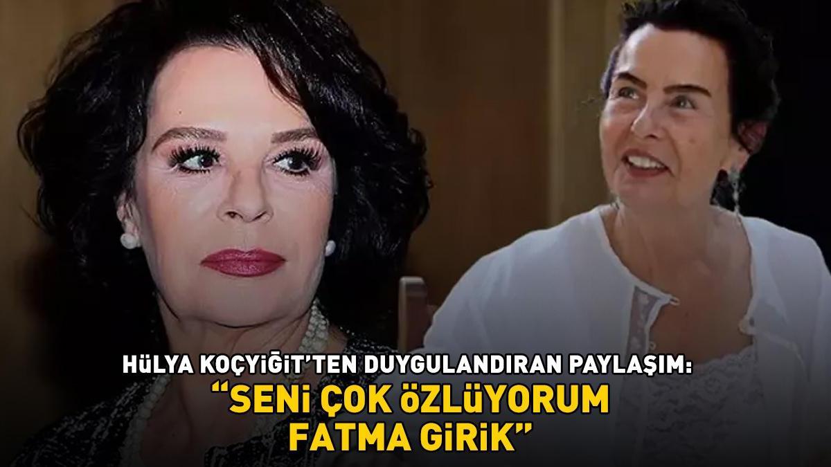 Hülya Koçyiğit’ten duygulandıran paylaşım: ‘Seni çok özlüyorum Fatma Girik’