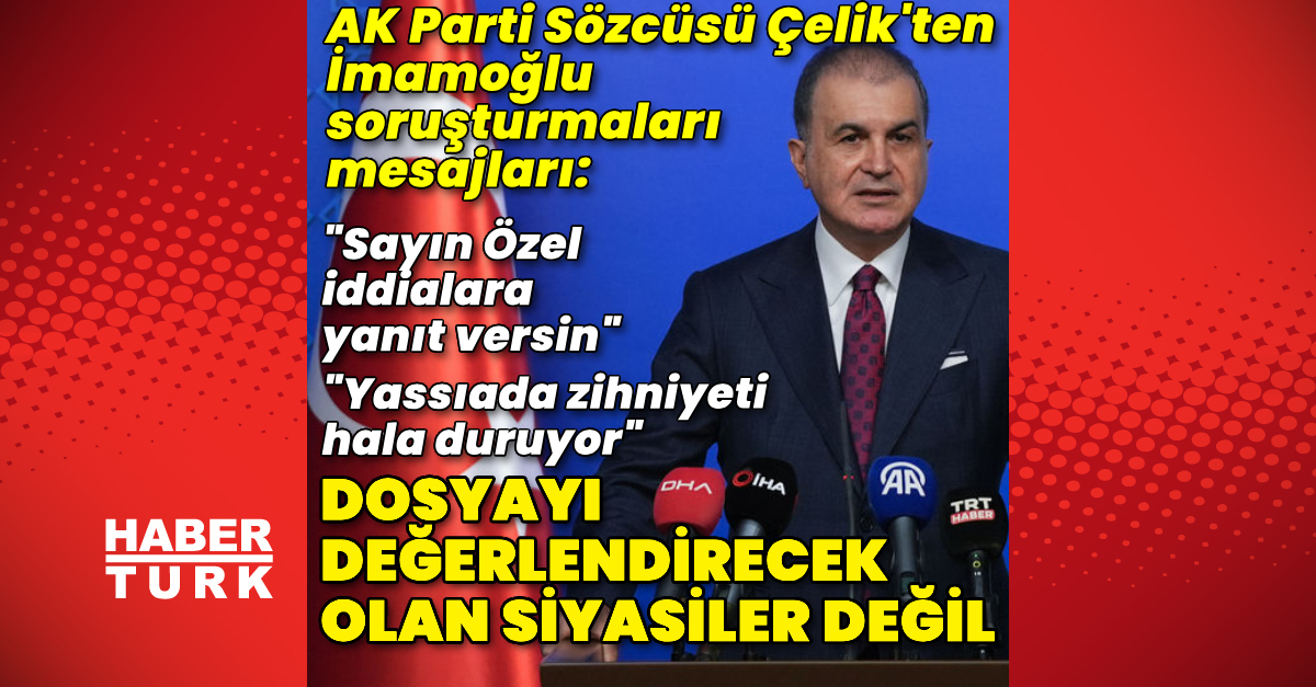 AK Partili Çelik: Değerlendirecek olan siyasiler değil
